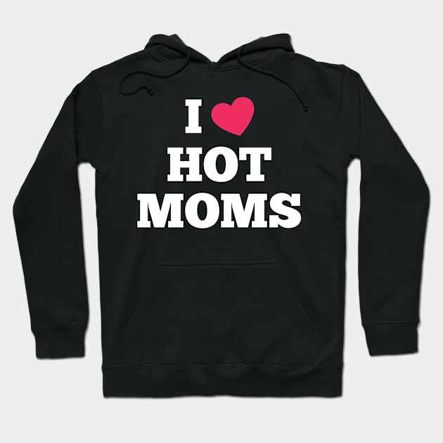 I Love Hot Moms Funny Sarcastic Red Heart Love Moms Ideas Hoodie by TeeTeeUp